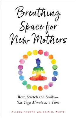 Un respiro para las madres primerizas: Descansa, estírate y sonríe: un minuto de yoga cada vez - Breathing Space for New Mothers: Rest, Stretch, and Smile--One Yoga Minute at a Time