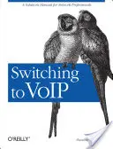 Switching to Voip: Manual de soluciones para profesionales de redes - Switching to Voip: A Solutions Manual for Network Professionals