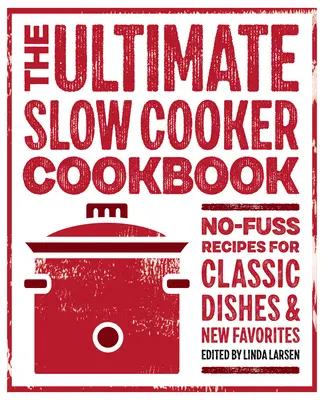 El libro definitivo de la olla de cocción lenta: Recetas sin complicaciones para platos clásicos y nuevos favoritos - The Ultimate Slow Cooker Cookbook: No-Fuss Recipes for Classic Dishes and New Favorites