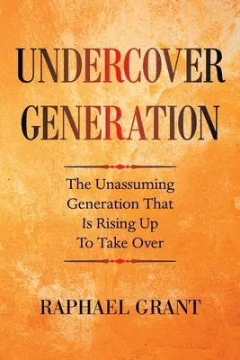 Generación encubierta: La generación discreta que se levanta para tomar el poder - Undercover Generation: The Unassuming Generation That Is Rising up to Take Over