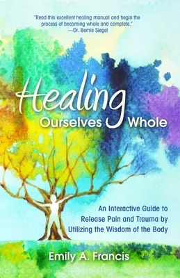 Healing Ourselves Whole: Una guía interactiva para liberar el dolor y el trauma utilizando la sabiduría del cuerpo - Healing Ourselves Whole: An Interactive Guide to Release Pain and Trauma by Utilizing the Wisdom of the Body