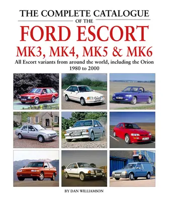 El catálogo completo del Ford Escort Mk3, Mk4, Mk5 y Mk6: todas las variantes del Escort de todo el mundo, incluido el Orion, 1980-2000 - The Complete Catalogue of the Ford Escort Mk3, Mk4, Mk5 & Mk6: All Escort Variants from Around the World, Including the Orion, 1980-2000