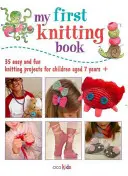 Mi primer libro de punto: 35 proyectos de punto fáciles y divertidos para niños a partir de 7 años - My First Knitting Book: 35 Easy and Fun Knitting Projects for Children Aged 7 Years +