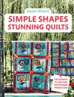 Formas sencillas, colchas impresionantes: 100 diseños para coser patchwork perfectos - Simple Shapes, Stunning Quilts: 100 Designs to Sew for Patchwork Perfection