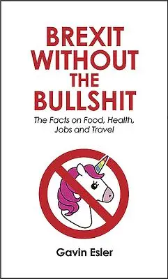 Brexit sin tonterías: La realidad sobre la alimentación, el empleo, las escuelas y el SNS - Brexit Without the Bullshit: The Facts on Food, Jobs, Schools, and the Nhs