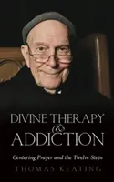 Terapia divina y adicción: La oración centrada y los Doce Pasos - Divine Therapy & Addiction: Centering Prayer and the Twelve Steps