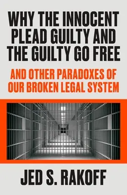 Por qué los inocentes se declaran culpables y los culpables quedan libres: Y otras paradojas de nuestro maltrecho sistema judicial - Why the Innocent Plead Guilty and the Guilty Go Free: And Other Paradoxes of Our Broken Legal System