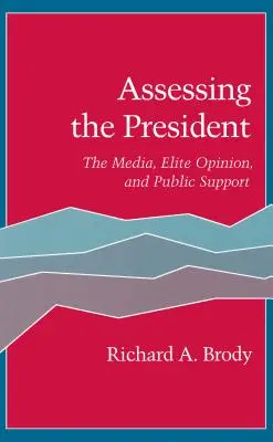 Evaluando al Presidente: Los medios de comunicación, la opinión de las élites y el apoyo público - Assessing the President: The Media, Elite Opinion, and Public Support