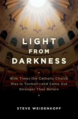 La luz de las tinieblas: Nueve veces en que la Iglesia católica estuvo en crisis y salió más fuerte que antes - Light from Darkness: Nine Times the Catholic Church Was in Turmoil-And Came Out Stronger Than Before