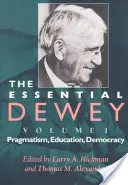 The Essential Dewey, Volume 1: Pragmatism, Education, Democracy (El esencial Dewey, Volumen 1: Pragmatismo, Educación, Democracia) - The Essential Dewey, Volume 1: Pragmatism, Education, Democracy