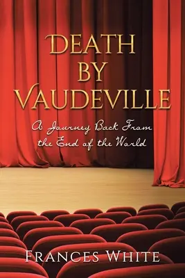 Muerte por vodevil: Un Viaje de Regreso desde el Fin del Mundo - Death by Vaudeville: A Journey Back From the End of the World
