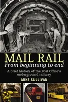 Mail Rail: De principio a fin: Breve historia del ferrocarril subterráneo de Correos - Mail Rail: From Beginning to End: A Brief History of the Post Office's Underground Railway