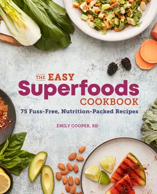 El libro de cocina fácil de los superalimentos: 75 recetas fáciles y nutritivas - The Easy Superfoods Cookbook: 75 Fuss-Free, Nutrition-Packed Recipes