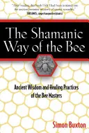 El camino chamánico de la abeja: Sabiduría ancestral y prácticas curativas de los maestros de las abejas - The Shamanic Way of the Bee: Ancient Wisdom and Healing Practices of the Bee Masters