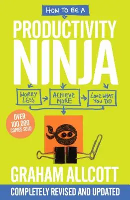 Cómo ser un ninja de la productividad: preocúpate menos, consigue más y ama lo que haces - How to Be a Productivity Ninja: Worry Less, Achieve More and Love What You Do