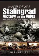 Stalingrado: Victoria en el Volga: Raras fotografías de los archivos de guerra - Stalingrad: Victory on the Volga: Rare Photographs from Wartime Archives