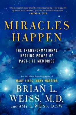 Los milagros ocurren: El poder curativo transformador de los recuerdos de vidas pasadas - Miracles Happen: The Transformational Healing Power of Past-Life Memories