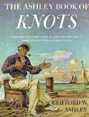 Ashley Book of Knots: Todos los nudos prácticos: cómo son, quién los usa, de dónde vienen y cómo se hacen - Ashley Book of Knots: Every Practical Knot--What It Looks Like, Who Uses It, Where It Comes From, and How to Tie It