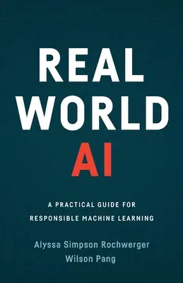 La IA en el mundo real: Guía práctica para un aprendizaje automático responsable - Real World AI: A Practical Guide for Responsible Machine Learning
