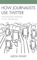 Cómo usan Twitter los periodistas: El cambiante panorama de las redacciones estadounidenses - How Journalists Use Twitter: The Changing Landscape of U.S. Newsrooms