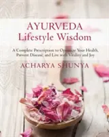 Sabiduría del Estilo de Vida Ayurveda: Una Receta Completa para Optimizar su Salud, Prevenir Enfermedades y Vivir con Vitalidad y Alegría - Ayurveda Lifestyle Wisdom: A Complete Prescription to Optimize Your Health, Prevent Disease, and Live with Vitality and Joy