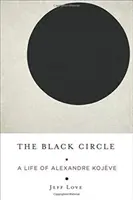 El Círculo Negro: Una vida de Alexandre Kojve - The Black Circle: A Life of Alexandre Kojve