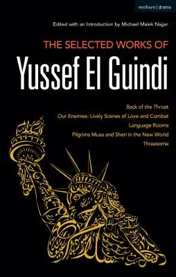 Obras selectas de Yussef El Guindi: El revés de la garganta / Nuestros enemigos: Vivas escenas de amor y combate / Habitaciones de idiomas / Los peregrinos Musa y Sheri - The Selected Works of Yussef El Guindi: Back of the Throat / Our Enemies: Lively Scenes of Love and Combat / Language Rooms / Pilgrims Musa and Sheri