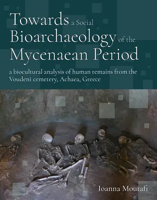 Hacia una bioarqueología social del periodo micénico: Un análisis biocultural de los restos humanos del cementerio de Voudeni, Acaya, Grecia - Towards a Social Bioarchaeology of the Mycenaean Period: A Biocultural Analysis of Human Remains from the Voudeni Cemetery, Achaea, Greece