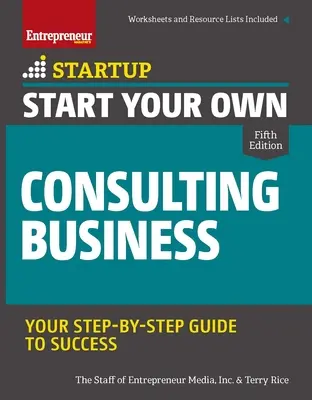 Comience su propio negocio de consultoría: Su guía paso a paso hacia el éxito - Start Your Own Consulting Business: Your Step-By-Step Guide to Success