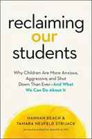 Recuperar a nuestros alumnos: Por qué los niños son más ansiosos, agresivos y cerrados que nunca... y qué podemos hacer al respecto - Reclaiming Our Students: Why Children Are More Anxious, Aggressive, and Shut Down Than Ever--And What We Can Do about It