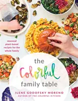 La colorida mesa familiar: Recetas de temporada a base de plantas para toda la familia - The Colorful Family Table: Seasonal Plant-Based Recipes for the Whole Family