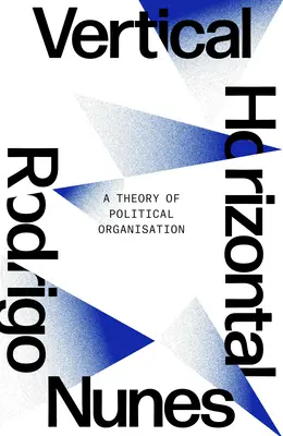 Ni vertical ni horizontal: Una teoría de la organización política - Neither Vertical Nor Horizontal: A Theory of Political Organization