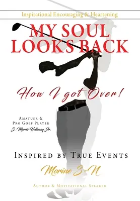 Mi alma mira hacia atrás, ¡cómo me recuperé! Jugador de golf amateur y profesional inspirado en hechos reales - My Soul Looks back, how I got over!: Amatuer & Pro Golf Player Inspired by True Events