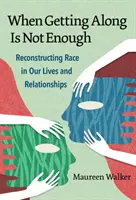 Cuando llevarse bien no basta: Reconstruir la raza en nuestras vidas y relaciones - When Getting Along Is Not Enough: Reconstructing Race in Our Lives and Relationships