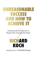 El éxito irracional y cómo conseguirlo - Desvelando los nueve secretos de las personas que cambiaron el mundo - Unreasonable Success and How to Achieve It - Unlocking the Nine Secrets of People Who Changed the World