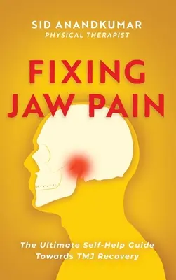 Arreglar el dolor de mandíbula: La guía definitiva de autoayuda para la recuperación de la ATM; aprenda tratamientos sencillos y tome las riendas de su dolor. - Fixing Jaw Pain: The Ultimate Self-Help Guide Towards TMJ Recovery; Learn Simple Treatments and Take Charge of Your Pain