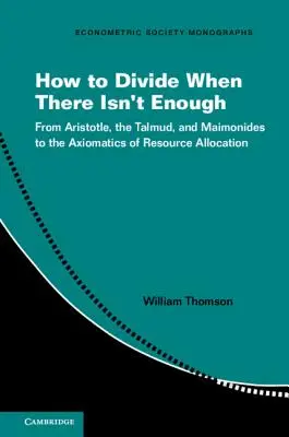 Cómo dividir cuando no hay suficiente: De Aristóteles, el Talmud y Maimónides a la axiomática de la asignación de recursos - How to Divide When There Isn't Enough: From Aristotle, the Talmud, and Maimonides to the Axiomatics of Resource Allocation