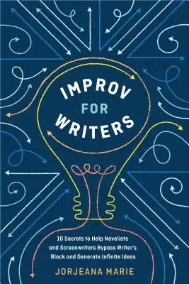 Improvisación para escritores: 10 secretos para ayudar a novelistas y guionistas a evitar el bloqueo del escritor y generar ideas infinitas - Improv for Writers: 10 Secrets to Help Novelists and Screenwriters Bypass Writer's Block and Generate Infinite Ideas