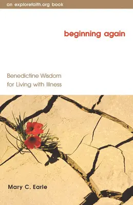 Volver a empezar: Sabiduría benedictina para vivir con la enfermedad - Beginning Again: Benedictine Wisdom for Living with Illness