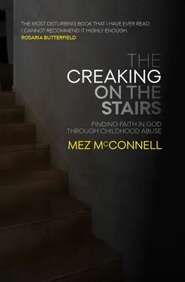 El crujido de las escaleras: Cómo encontrar la fe en Dios a través del maltrato infantil - The Creaking on the Stairs: Finding Faith in God Through Childhood Abuse