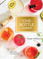 The One-Bottle Cocktail: Más de 80 recetas con ingredientes frescos y una sola bebida espirituosa - The One-Bottle Cocktail: More Than 80 Recipes with Fresh Ingredients and a Single Spirit