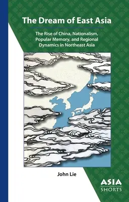 El sueño de Asia Oriental: El ascenso de China, nacionalismo, memoria popular y dinámica regional en el nordeste asiático - The Dream of East Asia: The Rise of China, Nationalism, Popular Memory, and Regional Dynamics in Northeast Asia