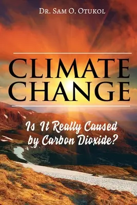 El cambio climático: ¿Está realmente causado por el dióxido de carbono? - Climate Change: Is It Really Caused by Carbon Dioxide?