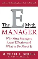 El directivo E-Mito: Por qué la mayoría de los directivos no funcionan y qué hacer al respecto - The E-Myth Manager: Why Most Managers Don't Work and What to Do about It