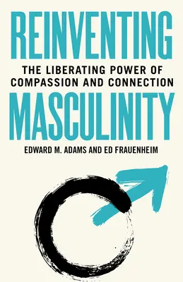 Reinventar la masculinidad: El poder liberador de la compasión y la conexión - Reinventing Masculinity: The Liberating Power of Compassion and Connection