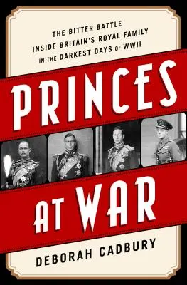 Princes at War: The Bitter Battle Inside Britain's Royal Family in the Darkest Days of WWII (Príncipes en guerra: La amarga batalla dentro de la familia real británica en los días más oscuros de la Segunda Guerra Mundial) - Princes at War: The Bitter Battle Inside Britain's Royal Family in the Darkest Days of WWII