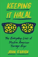 Keeping It Halal: La vida cotidiana de los adolescentes estadounidenses musulmanes - Keeping It Halal: The Everyday Lives of Muslim American Teenage Boys