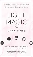 Magia ligera para tiempos oscuros: Más de 100 hechizos, rituales y prácticas para afrontar una crisis - Light Magic for Dark Times: More Than 100 Spells, Rituals, and Practices for Coping in a Crisis