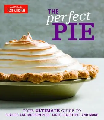 La tarta perfecta: Su guía definitiva de tartas, pasteles, galettes y mucho más, clásicos y modernos - The Perfect Pie: Your Ultimate Guide to Classic and Modern Pies, Tarts, Galettes, and More