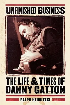 Asuntos pendientes: Vida y obra de Danny Gatton - Unfinished Business: The Life & Times of Danny Gatton